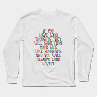 If You Have Good Thoughts They Will Shine From Your Face Like Sunbeams And You Will Always Look Lovely Long Sleeve T-Shirt